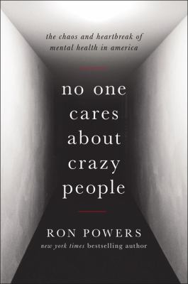 No one cares about crazy people : the chaos and heartbreak of mental health in America