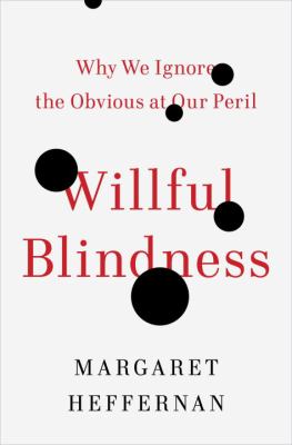 Willful blindness : why we ignore the obvious at our peril