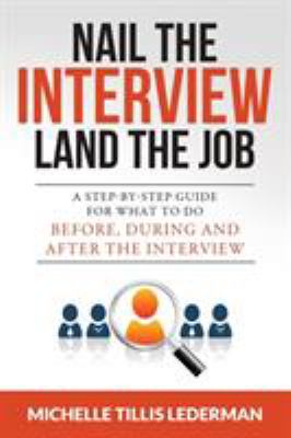 Nail the interview, land the job : a step-by-step guide for what to do before, during, and after the interview