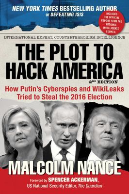 The plot to hack America : how Putin's cyberspies and WikiLeaks tried to steal the 2016 election