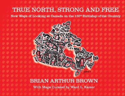 True North, strong and free : new ways of looking at Canada on the 150th birthday of the country