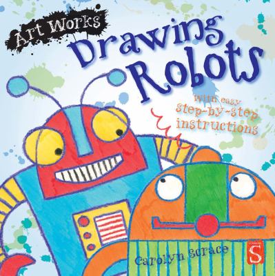 Drawing robots : with easy step-by-step instructions