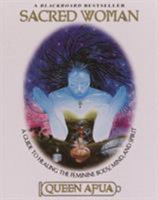 Sacred woman : a guide to healing the feminine body, mind, and spirit