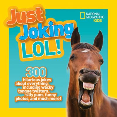 Just joking LOL! : 300 hilarious jokes about everything, including wacky tongue twisters, silly puns, funny photos, and much more!