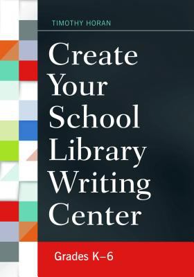 Create your school library writing center : grades K-6