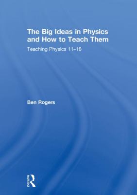 Big ideas in physics and how to teach them : teaching physics 11-18