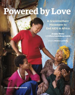 Powered by love : a grandmothers' movement to end AIDS in Africa