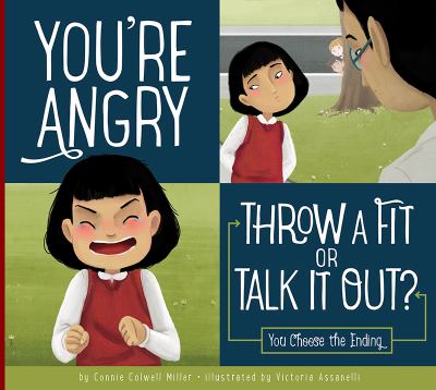 You're angry : throw a fit or talk it out? : you choose the ending