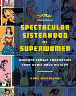 The spectacular sisterhood of superwomen : awesome female characters from comic book history