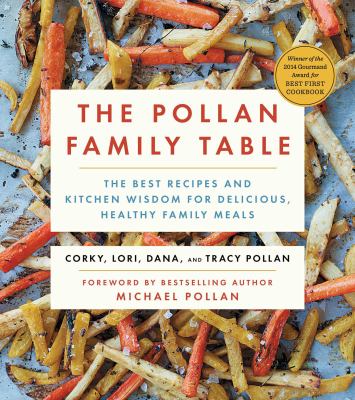 The Pollan family table : the best recipes and kitchen wisdom for delicious, healthy family meals