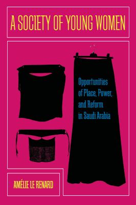 A society of young women : opportunities of place, power, and reform in Saudi Arabia