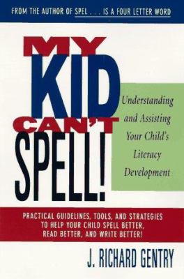 My kid can't spell : understanding and assisting your child's literacy development