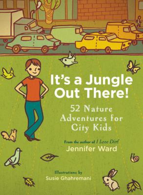 It's a jungle out there! : 52 nature adventures for city kids