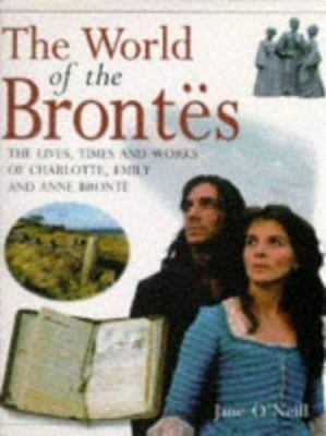 The world of the Brontës : the lives, times and works of Charlotte, Emily and Anne Brontë