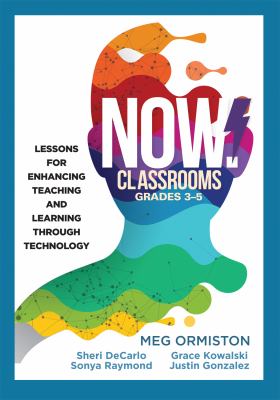 NOW classrooms, grades 3-5 : lessons for enhancing teaching and learning through technology