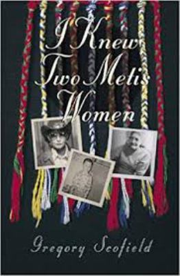 I knew two Metis women : the lives of Dorothy Scofield and Georgina Houle Young