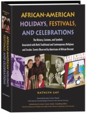 African-American holidays, festivals, and celebrations : the history, customs, and symbols associated with both traditional and contemporary religious and secular events observed by Americans of African descent