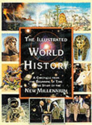 The illustrated world history : a chronicle from the beginning of time to the start of the new millennium