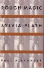 Rough magic : a biography of Sylvia Plath