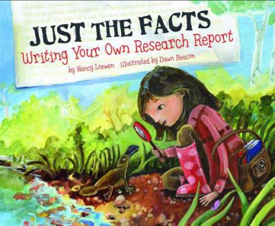Just the facts : writing your own research report / by Nancy Loewen ; illustrated by Dawn Beacon.