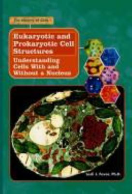 Eukaryotic and prokaryotic cell structures : understanding cells with and without a nucleus