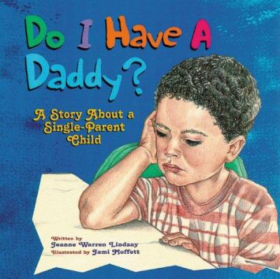 Do I have a daddy? : a story about a single-parent child with special section for single mothers and fathers