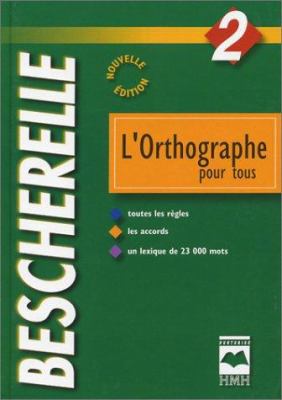 L'orthographe pour tous : l'orthographe d'usage, l'orthographe grammaticale, vocabulaire, tolérances orthographiques, lexique