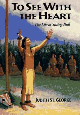 To see with the heart : the life of Sitting Bull