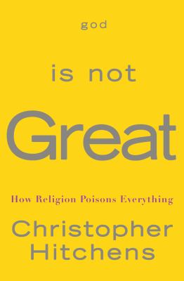 God is not great : how religion poisons everything