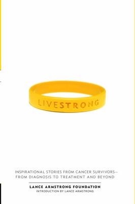 Live strong : inspirational stories from cancer survivors-- from diagnosis to treatment and beyond