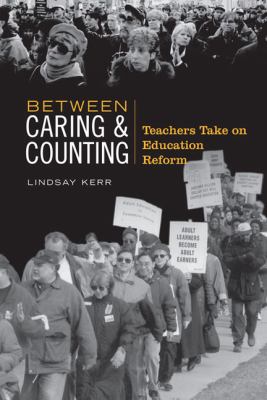 Between caring & counting : teachers take on education reform