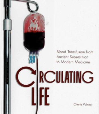 Circulating life : blood transfusion from ancient superstition to modern medicine