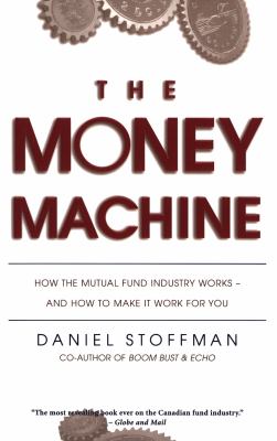 The money machine : how the mutual fund industry works--and how to make it work for you