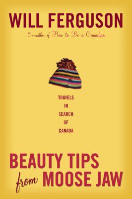 Beauty tips from Moose Jaw : travels in search of Canada