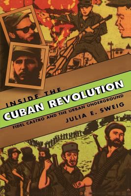Inside the Cuban Revolution : Fidel Castro and the urban underground