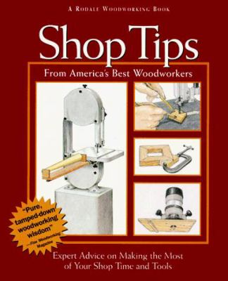 Shop tips from America's best woodworkers : expert advice on making the most of your shop time and tools