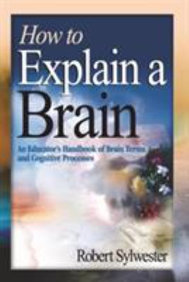 How to explain a brain : an educator's handbook of brain terms and cognitive processes