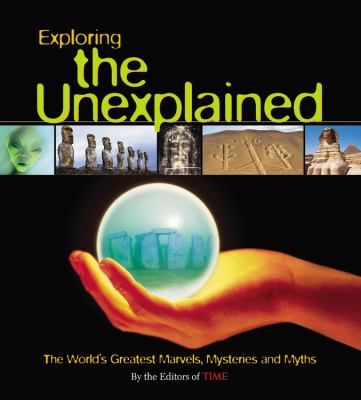 Exploring the unexplained : the world's greatest marvels, mysteries and myths