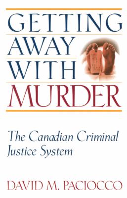 Getting away with murder : the Canadian criminal justice system