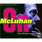 Forward through the rearview mirror : reflections on and by Marshall McLuhan