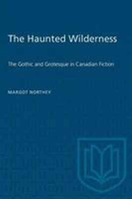 The haunted wilderness : the gothic and grotesque in Canadian fiction