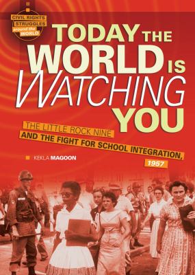 Today the world is watching you : the Little Rock Nine and the fight for school integration, 1957