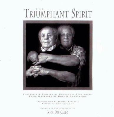 The Triumphant spirit : portraits & stories of Holocaust survivors-- their messages of hope & compassion