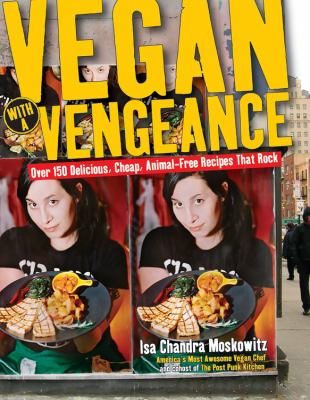 Vegan with a vengeance : 125 delicious, cheap, animal-free, logo-free recipes that rock