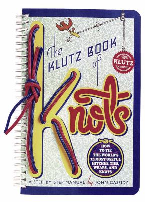 The Klutz book of knots : how to tie the world's 25 most useful hitches, ties, wraps, and knots : a step-by-step manual