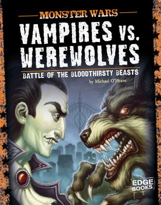 Vampires vs. werewolves : battle of the bloodthirsty beasts