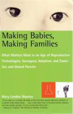Making babies, making families : what matters most in an age of reproductive technologies, surrogacy, adoption, and same-sex and unwed parents