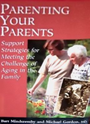 Parenting your parents : support strategies for meeting the challenge of aging in the family