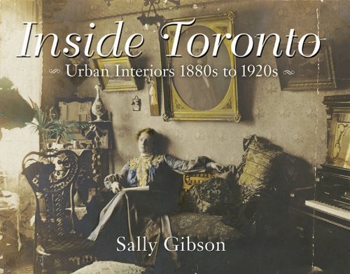Inside Toronto : urban interiors, 1880s to 1920s