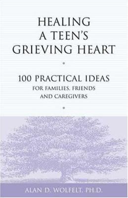 Healing a teen's grieving heart : 100 practical ideas